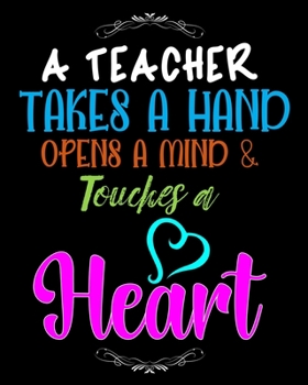 Paperback A teacher Takes a hand opens a mind touches a Heart: Teacher journal under $8, teacher journal gift, teacher journal with inspiration quotes, teacher Book