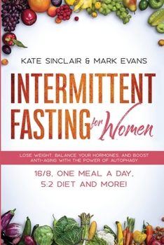 Paperback Intermittent Fasting for Women: Lose Weight, Balance Your Hormones, and Boost Anti-Aging With the Power of Autophagy - 16/8, One Meal a Day, 5:2 Diet Book