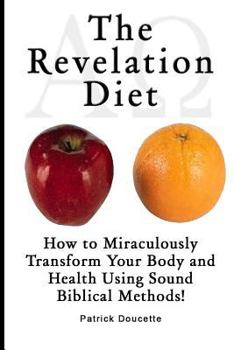 Paperback The Revelation Diet - How to Miraculously Transform Your Body and Health Using Sound Biblical Methods! Book