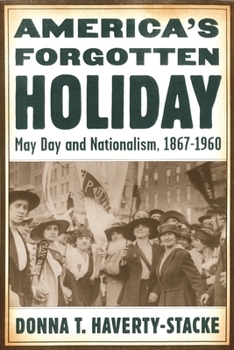 America's Forgotten Holiday: May Day and Nationalism, 1867-1960 - Book  of the American History and Culture Series