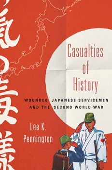 Casualties of History: Wounded Japanese Servicemen and the Second World War - Book  of the Studies of the Weatherhead East Asian Institute, Columbia University