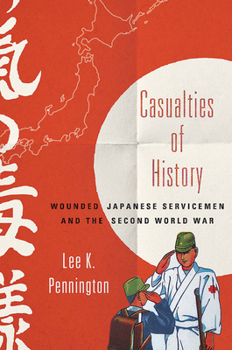 Hardcover Casualties of History: Wounded Japanese Servicemen and the Second World War Book