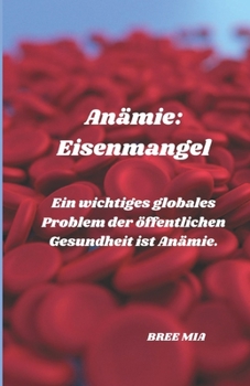 Anämie: Eisenmangel: Ein wichtiges globales Problem der öffentlichen Gesundheit ist Anämie. (German Edition)