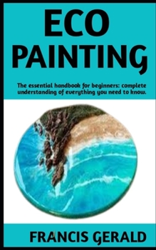 Paperback Eco Painting: The Ultimate Guide On Eco Painting; Steps And Everything You Need To Know. Book