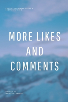 More Likes and Comments: Secrets to Boosting Your Instagram Engagement (Instagram Hacks & Shortcuts)