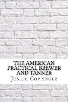 The American Practical Brewer and Tanner: The Art of Making Whiskey