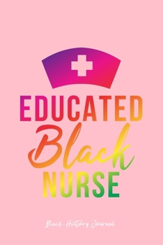 Black History Journal: Educated Black Nurse Cool Black History Month Gift - Pink Ruled Lined Notebook - Diary, Writing, Notes, Gratitude, Goal Journal - 6x9 120 pages