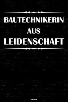 Bautechnikerin aus Leidenschaft Notizbuch: Bautechnikerin Journal DIN A5 liniert 120 Seiten Geschenk (German Edition)