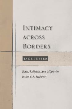 Paperback Intimacy Across Borders: Race, Religion, and Migration in the U.S. Midwest Book