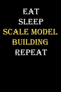 Eat, Sleep, Scale model building, Repeat Journal: White Lined Notebook / Journal/ Dairy/ planner funny gift for every hobby meme lover, 120 Pages, 6x9, Soft Cover, Matte Finish