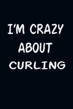 Paperback I'am CRAZY ABOUT CURLING: For Those Who Have Vision A Journal With 120 Lined Pages To Remind You Of Your Real Dream Book