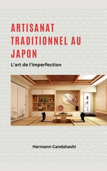 Artisanat traditionnel au Japon - L'art de l'imperfection (French Edition)