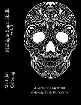 Midnight Sugar Skulls Vol. 1: A Stress Management Coloring Book For Adults