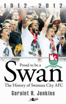Paperback Proud to Be a Swan - The History of Swansea City Afc 1912-2012 Book