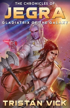 Gladiatrix of the Galaxy - Book #1 of the Chronicles of Jegra