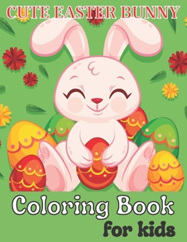 Cute Easter Bunny Coloring Book For Kids: Fun Coloring and Activity Pages with Cute Easter Eggs, Bunnies and More!, For Toddlers, Preschoolers and Children, All Ages