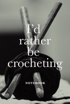 Paperback I'd Rather Be Crocheting Notebook: Blank Lined Gift Journal For Women Who Crochet Book
