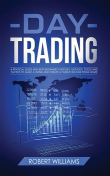 Hardcover Day Trading: A Pratical Guide with Best Beginners Stategies, Methods, Tools and Tactics to Make a Living and Create a Passive Incom Book