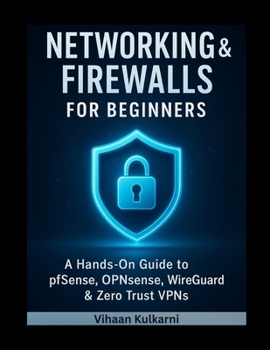 Paperback Networking & Firewalls for Beginners: A Hands-On Guide to pfSense, OPNsense, WireGuard & Zero Trust VPNs Book
