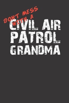 Paperback Don't Mess With A Civil Air Patrol Grandma 120 Page Notebook Lined Journal For Proud Grandmothers Of Civil Air Patrol Cadets Book