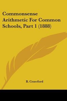 Paperback Commonsense Arithmetic For Common Schools, Part 1 (1888) Book