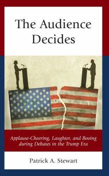 Hardcover The Audience Decides: Applause-Cheering, Laughter, and Booing during Debates in the Trump Era Book