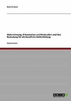 Paperback Wahrnehmung, Präsentation und Moderation und ihre Bedeutung für die berufliche Weiterbildung [German] Book