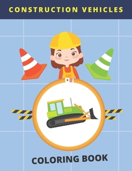 Paperback Construction Vehicles Coloring Book: Colouring book with trucks, diggers, bulldozers, cranes and more - gift for every future builder! Book