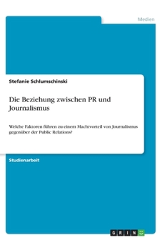 Paperback Die Beziehung zwischen PR und Journalismus: Welche Faktoren führen zu einem Machtvorteil von Journalismus gegenüber der Public Relations? [German] Book