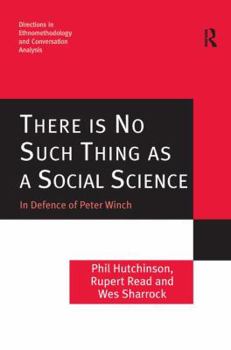 There is No Such Thing as a Social Science: In Defence of Peter Winch - Book  of the Directions in Ethnomethodology and Conversation Analysis