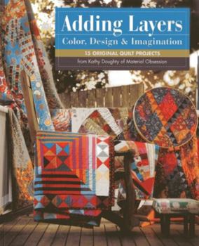 Paperback Adding Layers - Color, Design & Imagination: 15 Original Quilt Projects from Kathy Doughty of Material Obsession [With Pattern(s)] Book