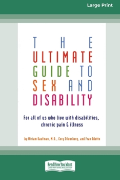Paperback The Ultimate Guide to Sex and Disability: For All of Us Who Live with Disabilities, Chronic Pain and Illness (16pt Large Print Edition) Book