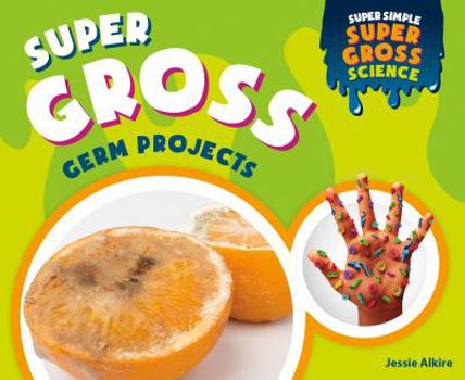 Super Gross Germ Projects - Book  of the Super Simple Super Gross Science