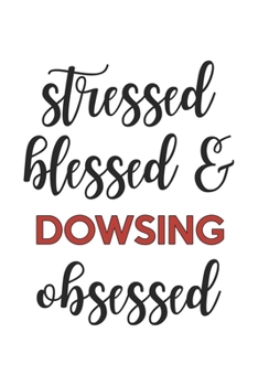 Paperback Stressed Blessed and Dowsing Obsessed Dowsing Lover Dowsing Obsessed Notebook A beautiful: Lined Notebook / Journal Gift,, 120 Pages, 6 x 9 inches, Pe Book