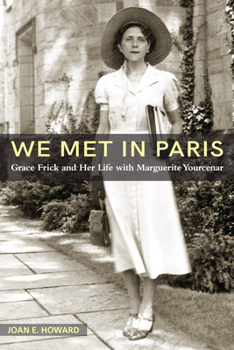 Hardcover We Met in Paris: Grace Frick and Her Life with Marguerite Yourcenar Book