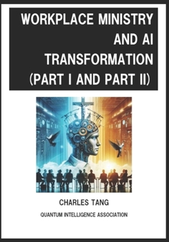 Paperback Workplace Ministry and AI Transformation (Part I and II): Christians' Relation with God at Workplace and Preparation When Facing the Rapid Changes of Book