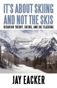 Paperback It's About Skiing and Not the Skis: Behavior Theory, Skiing, and Ski Teaching Book