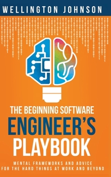 Hardcover The Beginning Software Engineer's Playbook: Mental Frameworks and Advice for the Hard Things at Work and Beyond Book