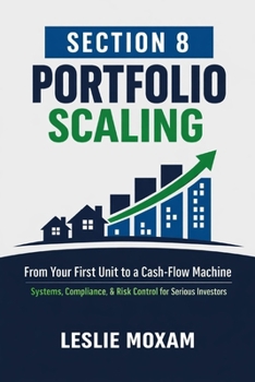 Section 8 Portfolio Scaling: From Your First Unit to a Cash-Flow Machine: Systems, Compliance, and Risk Control for Serious Investors