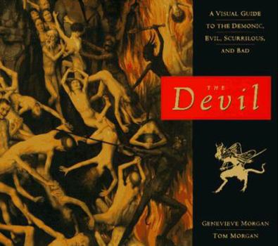 Hardcover The Devil: A Visual Guide to the Demonic, Evil, Scurrilous, and Bad Book