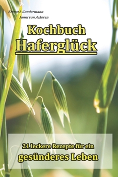 Paperback Kochbuch Haferglück: 21 leckere Rezepte für ein gesünderes Leben [German] Book