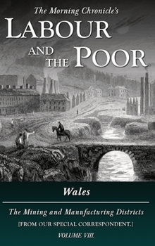 Hardcover Labour and the Poor Volume VIII: Wales, The Mining and Manufacturing Districts Book
