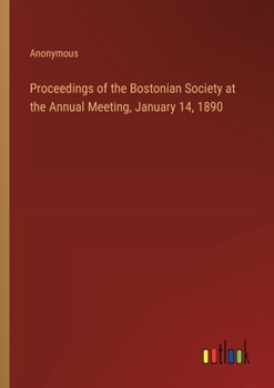 Paperback Proceedings of the Bostonian Society at the Annual Meeting, January 14, 1890 Book