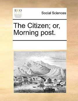 Paperback The Citizen; Or, Morning Post. Book