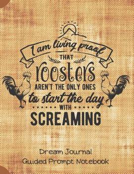 Living Proof That Roosters Aren't The Only Ones Who Start The Day Screaming Dream Journal Guided Prompt Notebook: Document Your Dreams 8.5 x 11 102 Pages (CQS.0190)