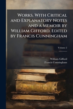 Paperback Works. With critical and explanatory notes and a memoir by William Gifford. Edited by Francis Cunningham Volume 2 Book