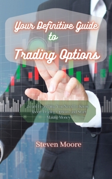 Hardcover Your Definitive Guide to Trading Options: Learn Everything You Need to Know About Trading Options and Start Making Money Book