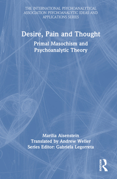 Hardcover Desire, Pain and Thought: Primal Masochism and Psychoanalytic Theory Book