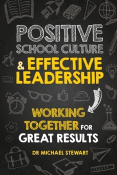 Paperback Positive School Culture & Effective Leadership: Working Together for Great Results Book