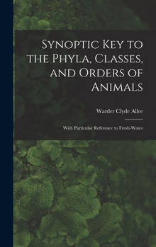 Hardcover Synoptic key to the Phyla, Classes, and Orders of Animals; With Particular Reference to Fresh-water Book